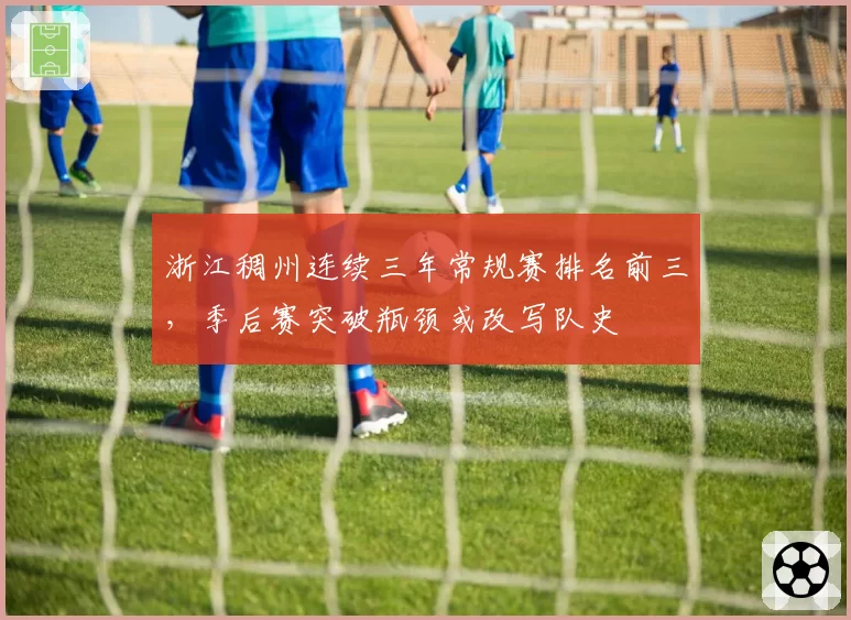 浙江稠州连续三年常规赛排名前三，季后赛突破瓶颈或改写队史